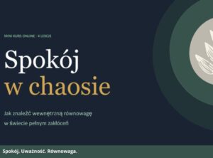 „Spokój w chaosie” kurs online — od chaosu do uważności. (Aneta Młodzik)